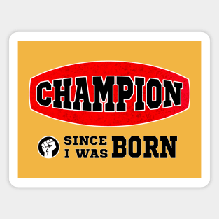 Champion, since I was born Magnet